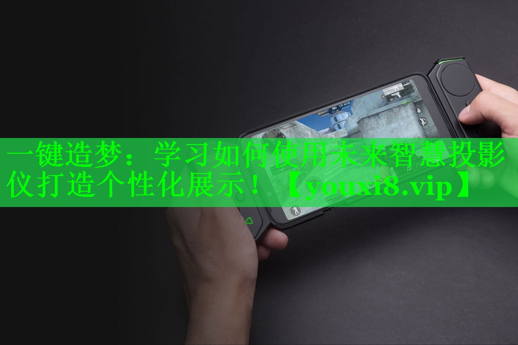 一键造梦：学习如何使用未来智慧投影仪打造个性化展示！