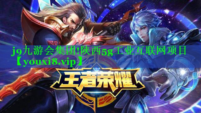 j9九游会集团!陕西5g工业互联网项目