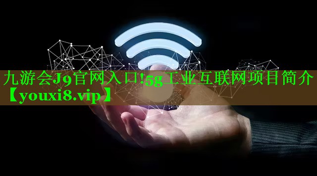 九游会J9官网入口!5g工业互联网项目简介