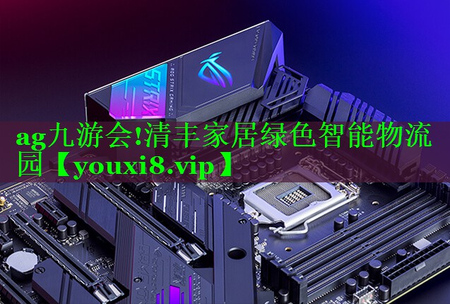 ag九游会!清丰家居绿色智能物流园
