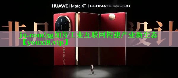 j9.com!5g加持工业互联网构建产业新生态