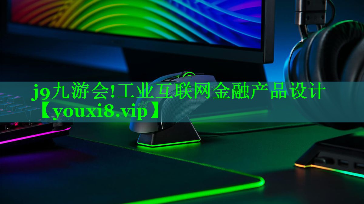 j9九游会!工业互联网金融产品设计