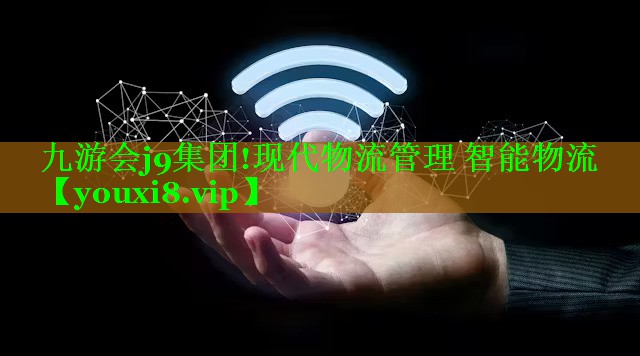 九游会j9集团!现代物流管理 智能物流