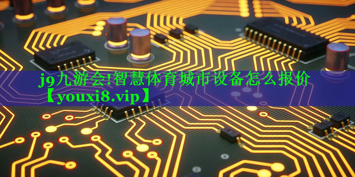 j9九游会!智慧体育城市设备怎么报价