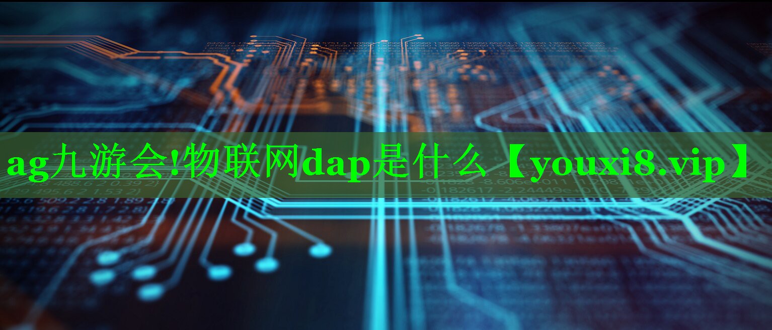 ag九游会!物联网dap是什么