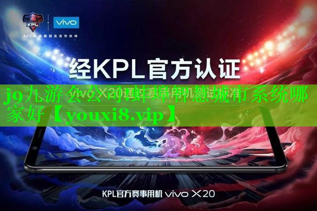 j9九游会公司!蚌埠智慧城市系统哪家好