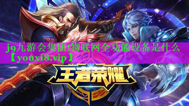 j9九游会集团!物联网全功能设备是什么