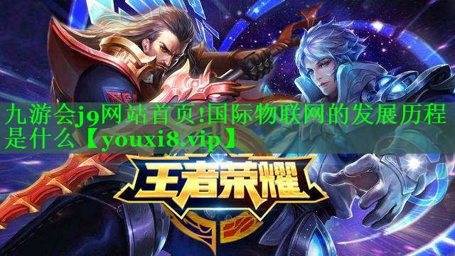 九游会j9网站首页!国际物联网的发展历程是什么