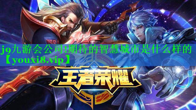 j9九游会公司!期待的智慧城市是什么样的