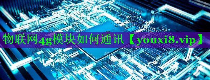 物联网4g模块如何通讯 物联网4g模块如何通讯