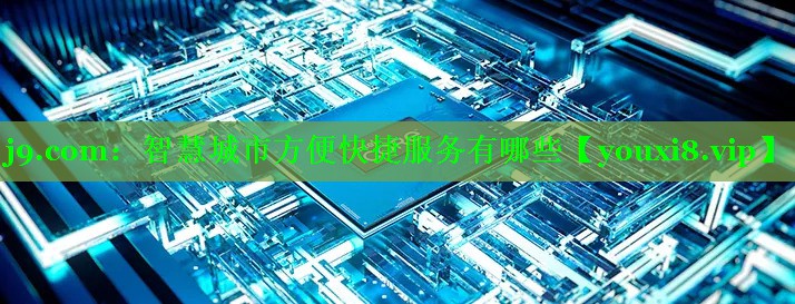 智慧城市方便快捷服务有哪些 智慧城市方便快捷服务有哪些