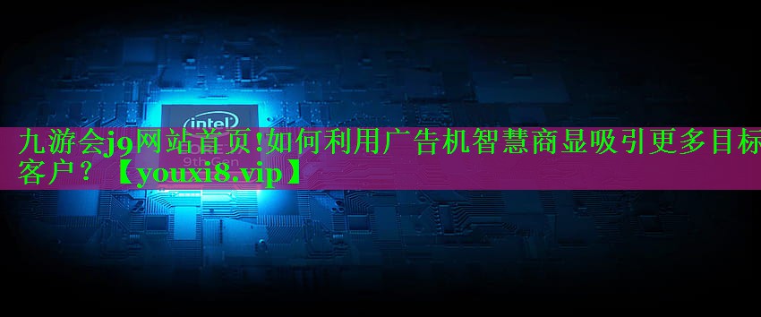 如何利用广告机智慧商显吸引更多目标客户? 如何利用广告机智慧商显吸引更多目标客户?