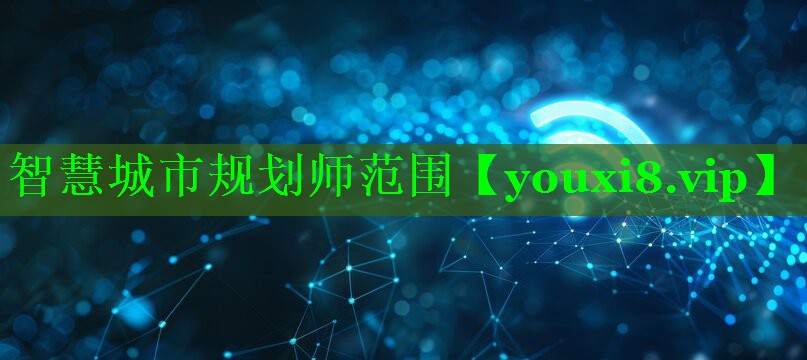 智慧城市规划师范围 智慧城市规划师范围
