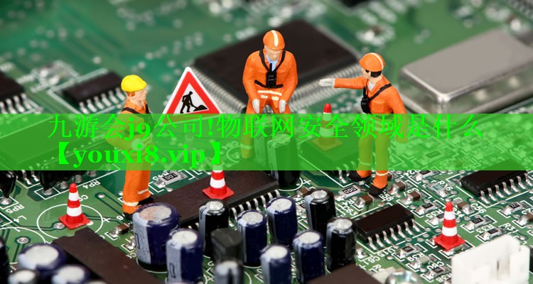 物联网安全领域是什么 物联网安全领域是什么