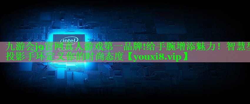 给手腕增添魅力!智慧型投影手环定义你的时尚态度 给手腕增添魅力!智慧型投影手环定义你的时尚态度