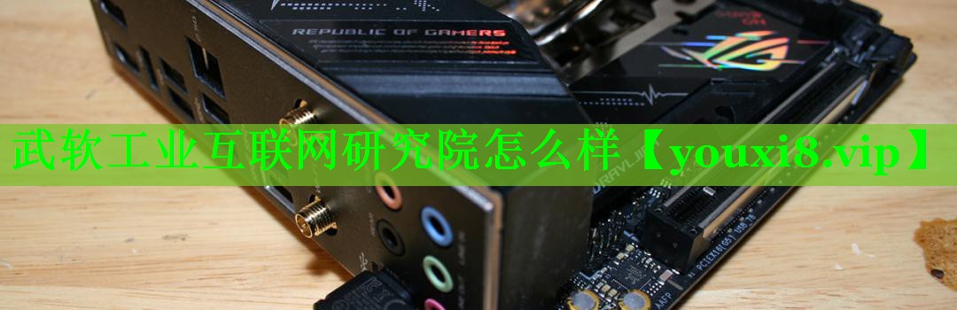 武软工业互联网研究院怎么样 武软工业互联网研究院怎么样