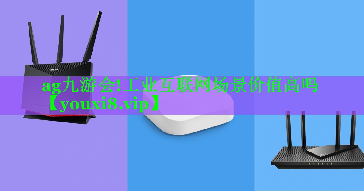 工业互联网场景价值高吗 工业互联网场景价值高吗