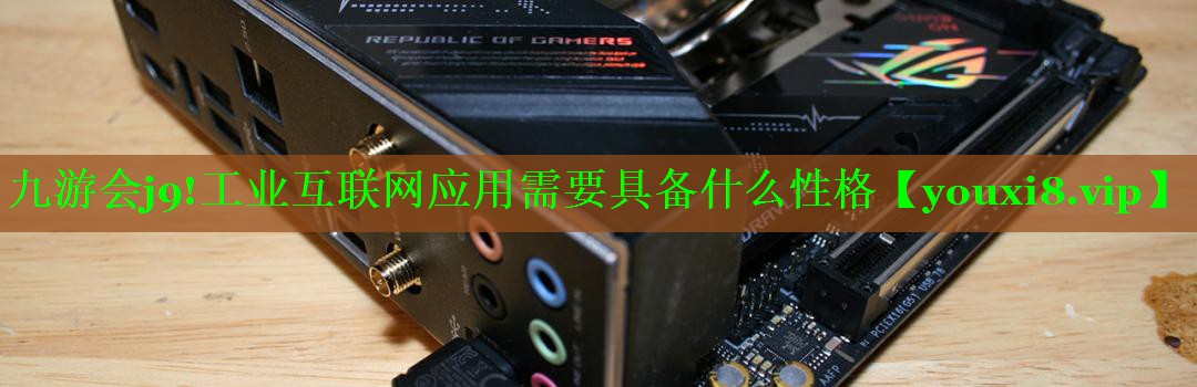 工业互联网应用需要具备什么性格