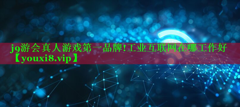 工业互联网在哪工作好