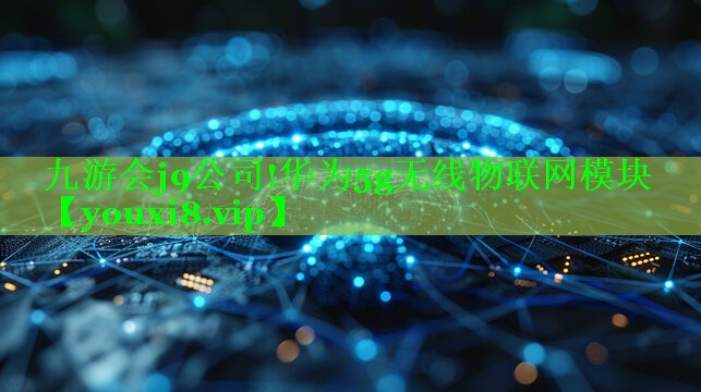 华为5g无线物联网模块 华为5g无线物联网模块