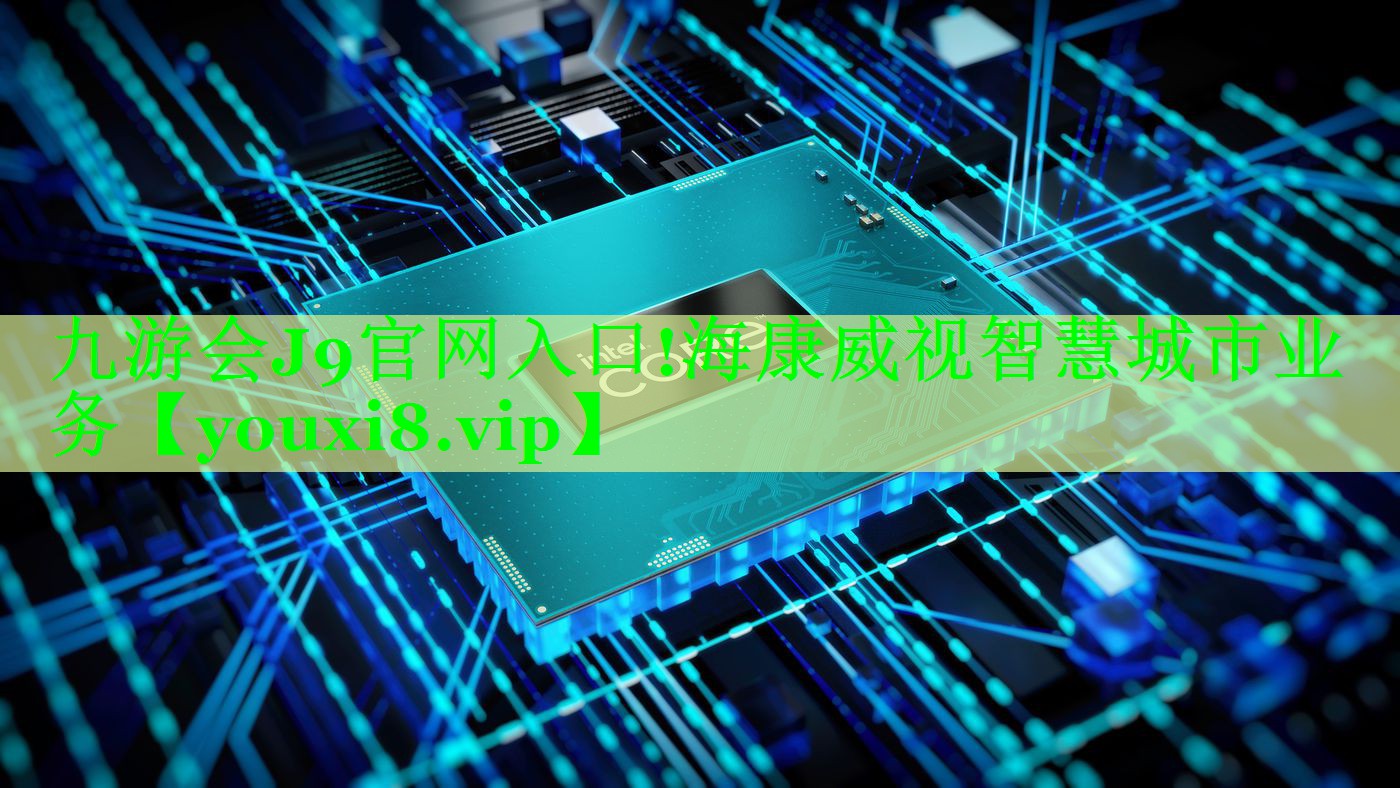 海康威视智慧城市业务 海康威视智慧城市业务