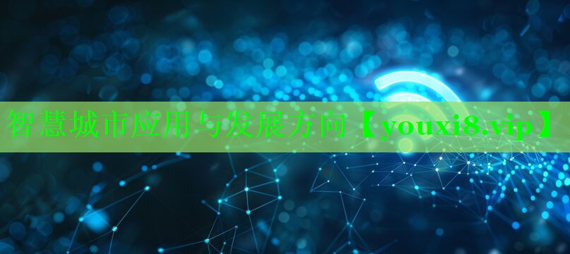 智慧城市应用与发展方向 智慧城市应用与发展方向