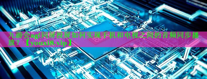 同屏投屏如何实现手机和电视之间的音频同步播放? 同屏投屏如何实现手机和电视之间的音频同步播放?