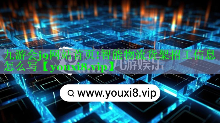 智能物流货架招工信息怎么写 智能物流货架招工信息怎么写