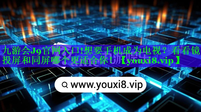想要手机成为电视?看看镜像投屏和同屏哪个更适合你! 想要手机成为电视?看看镜像投屏和同屏哪个更适合你!