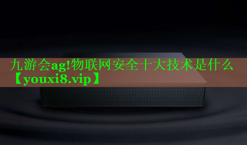 物联网安全十大技术是什么